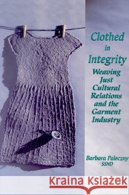 Clothed in Integrity: Weaving Just Cultural Relations and the Garment Industry Paleczny, Barbara 9780889203402 LAURIER (WILFRID) UNIVERSITY PRESS - książka