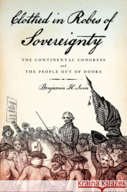 Clothed in Robes of Sovereignty: The Continental Congress and the People Out of Doors Irvin, Benjamin H. 9780199314591 Oxford University Press, USA - książka