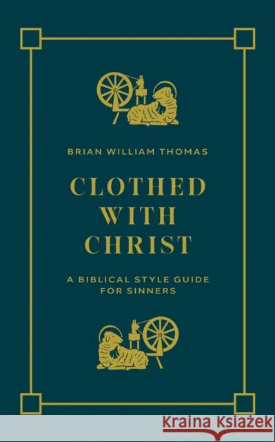 Clothed with Christ: A Biblical Style Guide for Sinners Brian William Thomas 9781956658927 1517 Publishing - książka