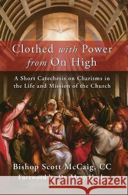 Clothed with Power from On High: A Short Catechesis on Charisms in the Life and Mission of the Church Bishop Scott McCaig 9781593257132 Word Among Us Press - książka