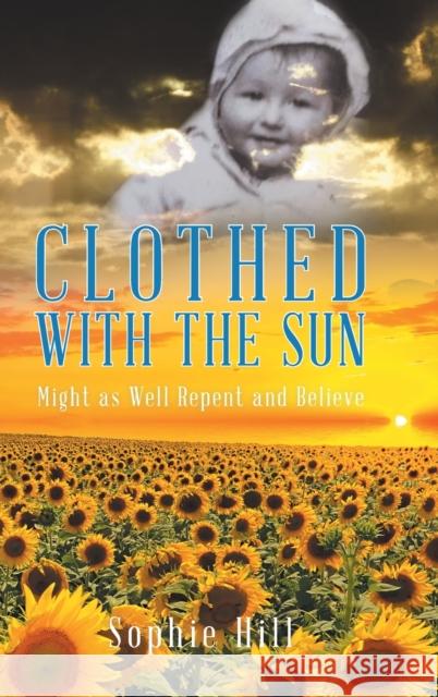 Clothed With the Sun: Might as Well Repent and Believe Sophie Hill 9780228825531 Tellwell Talent - książka