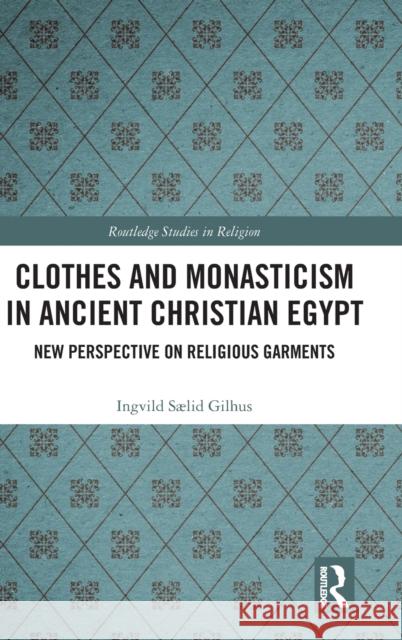 Clothes and Monasticism in Ancient Christian Egypt: New Perspective on Religious Garments Gilhus, Ingvild Sælid 9780367505479 Routledge - książka