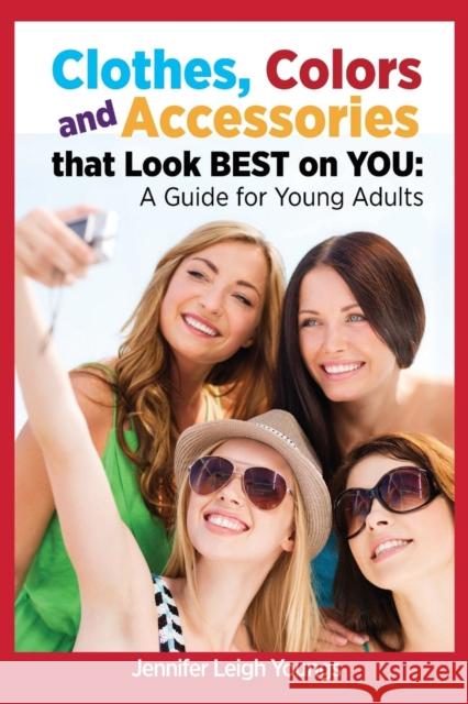 Clothes, Colors & Accessories That Look Best on You: A Guide for Young Adults Jennifer Leigh Youngs   9781940784427 Burres Books - książka