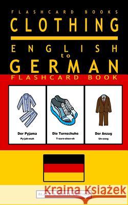 Clothing - English to German Flash Card Book: Black and White Edition - German for Kids Flashcard Books German Bilingual Flashcards 9781547092970 Createspace Independent Publishing Platform - książka