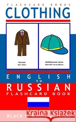 Clothing - English to Russian Flash Card Book: Black and White Edition - Russian for Kids Russian Bilingual Flashcards Flashcard Books 9781546847564 Createspace Independent Publishing Platform - książka