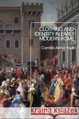 Clothing and Identity in Early Modern Rome Camilla Annerfeldt 9781350431430 Bloomsbury Academic - książka