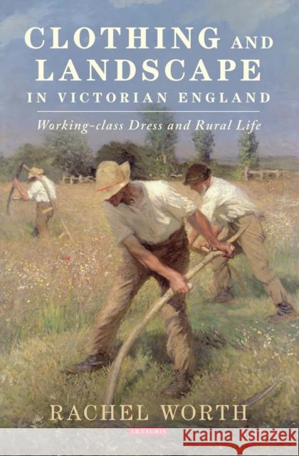 Clothing and Landscape in Victorian England: Working-Class Dress and Rural Life Rachel Worth 9781784533960 I. B. Tauris & Company - książka