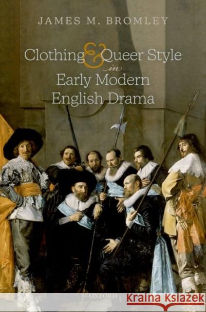 Clothing and Queer Style in Early Modern English Drama James Bromley 9780198867821 Oxford University Press, USA - książka