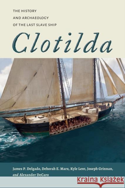 Clotilda: The History and Archaeology of the Last Slave Ship James P. Delgado Deborah E. Marx Kyle Lent 9780817321512 University Alabama Press - książka