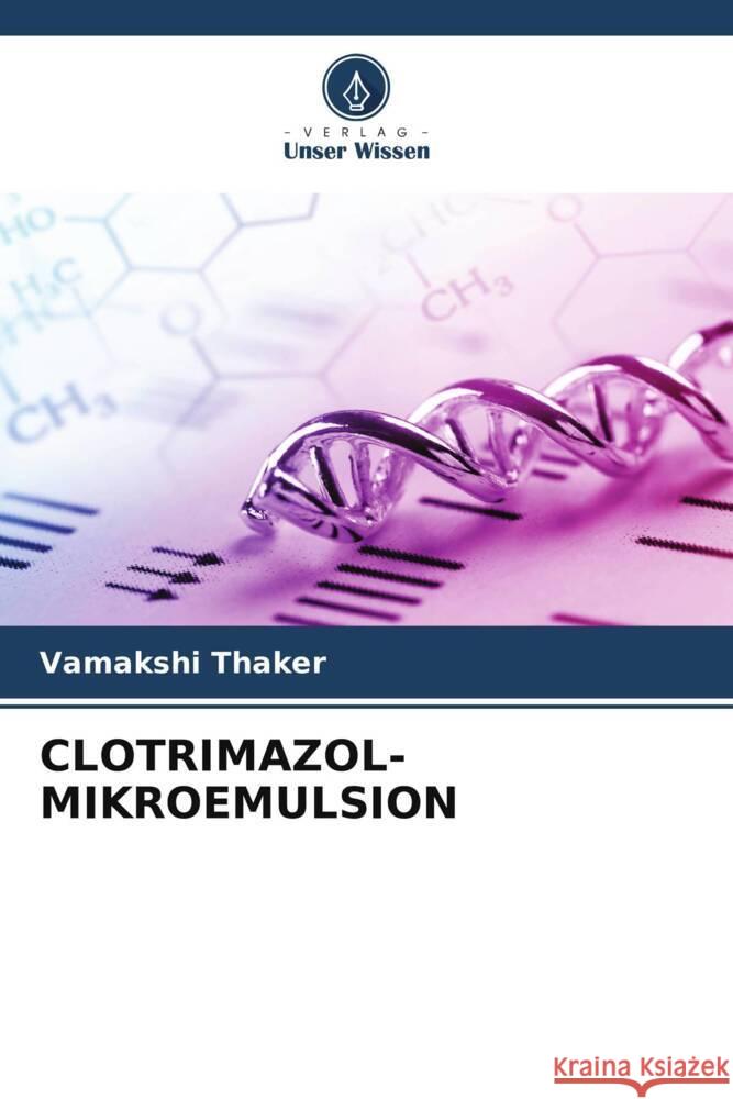 CLOTRIMAZOL-MIKROEMULSION Thaker, Vamakshi 9786205035139 Verlag Unser Wissen - książka