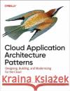 Cloud Application Architecture Patterns: Designing, Building, and Modernizing for the Cloud Bobby Woolf 9781098116903 O'Reilly Media