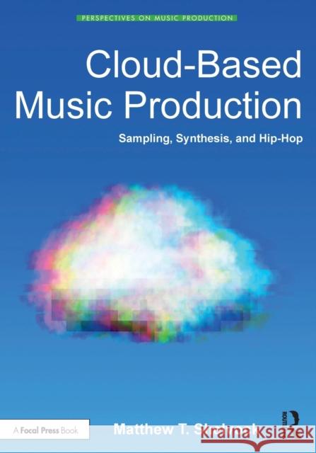 Cloud-Based Music Production: Sampling, Synthesis, and Hip-Hop Matthew T. Shelvock 9780815353195 Routledge - książka