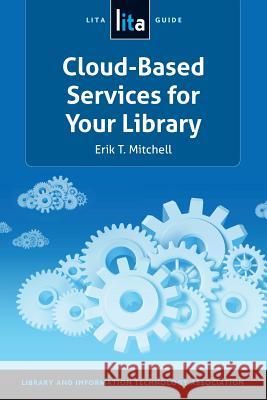 Cloud-Based Services for Your Library: A Lita Guide Erik T. Mitchell 9781555708788 Neal-Schuman Publishers - książka