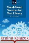 Cloud-Based Services for Your Library: A Lita Guide Erik T. Mitchell 9781555708788 Neal-Schuman Publishers