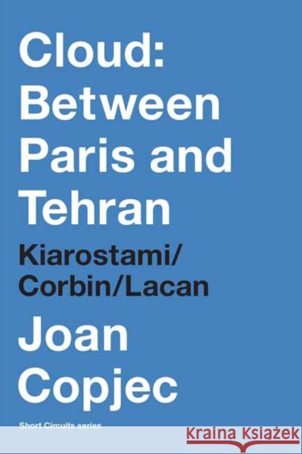 Cloud: Between Paris and Tehran: Kiarostami/Corbin/Lacan Joan Copjec 9780262552394 MIT Press - książka