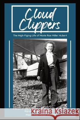 Cloud Clippers: The High-Flying Life of Marie Rae Miller Hubert Karen M Madigan, Marie R Hubert 9781088056882 IngramSpark - książka