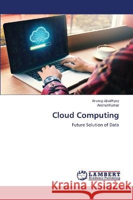 Cloud Computing Anurag Upadhyay Anshul Kumar 9786205639900 LAP Lambert Academic Publishing - książka