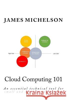 Cloud Computing 101: An essential technical tool for small and medium enterprises Michelson, James 9780989026154 Schooner Press - książka