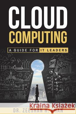 Cloud Computing: A Guide for IT Leaders Khan, Zeeshan H. 9781732410107 Zazad Solutions Inc - książka