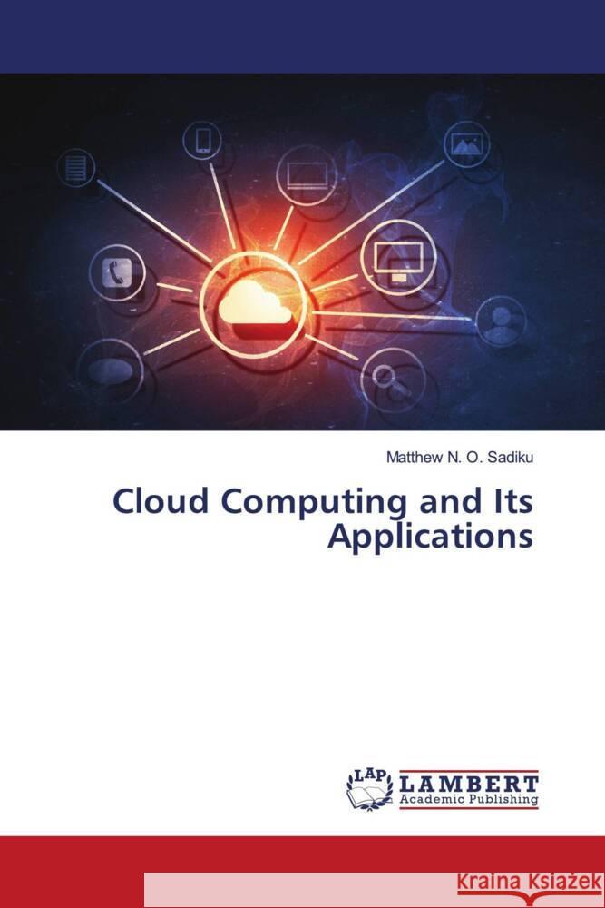 Cloud Computing and Its Applications Sadiku, Matthew N. O. 9786207640980 LAP Lambert Academic Publishing - książka