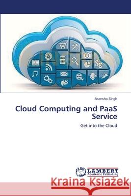 Cloud Computing and PaaS Service Akansha Singh 9783659397424 LAP Lambert Academic Publishing - książka