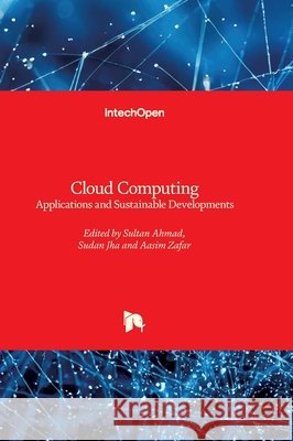 Cloud Computing - Applications and Sustainable Developments: Applications and Sustainable Developments Sultan Ahmad Sudan Jha Aasim Zafar 9781836342601 Intechopen - książka