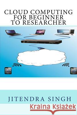 cloud computing beginner to researcher Singh, Jitendra 9781495221682 Createspace - książka