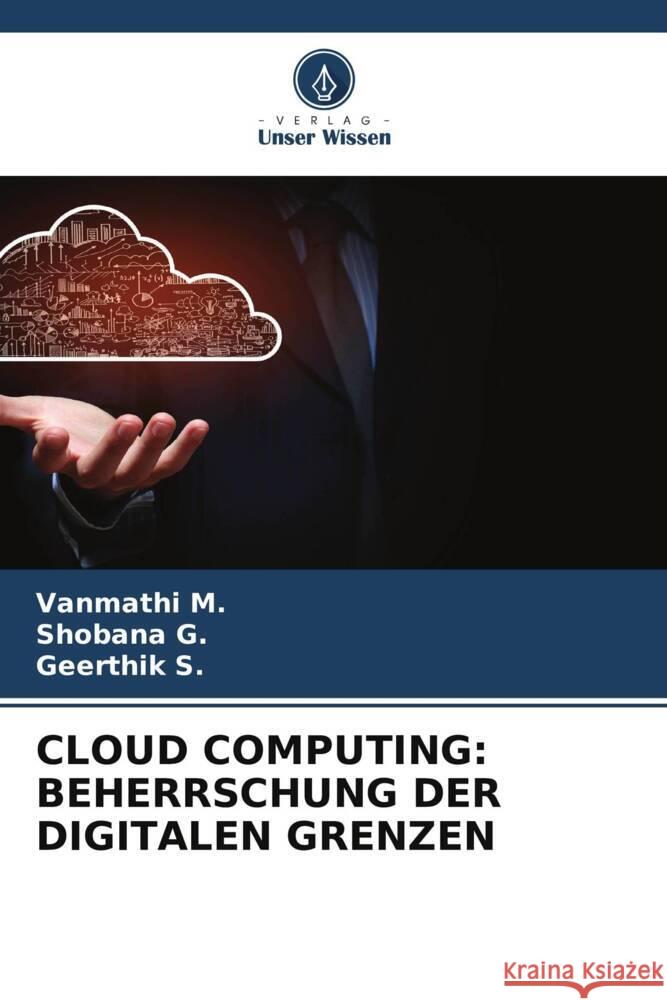CLOUD COMPUTING: BEHERRSCHUNG DER DIGITALEN GRENZEN M., Vanmathi, G., Shobana, S., Geerthik 9786208384463 Verlag Unser Wissen - książka
