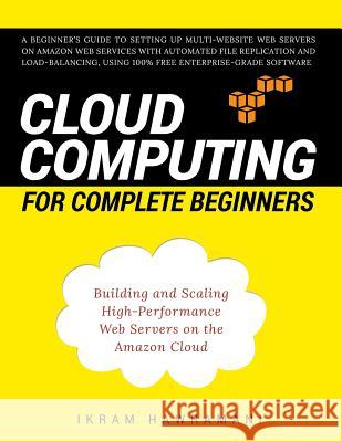 Cloud Computing for Complete Beginners: Building and Scaling High-Performance Web Servers on the Amazon Cloud Ikram Hawramani 9781520633169 Independently Published - książka