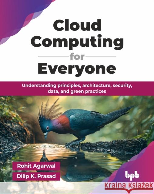 Cloud Computing for Everyone: Understanding principles, architecture, security, data, and green practices (English Edition) Prasad, Dilip K. 9789365892765 Bpb Publications - książka