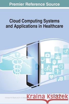 Cloud Computing Systems and Applications in Healthcare Chintan M. Bhatt S. K. Peddoju 9781522510024 Medical Information Science Reference - książka