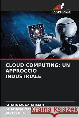 Cloud Computing: Un Approccio Industriale Shahnawaz Ahmad Shabana Mehfuz Javed Beg 9786206185468 Edizioni Sapienza - książka