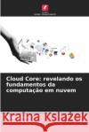 Cloud Core: revelando os fundamentos da computa??o em nuvem Asha Sohal 9786207892235 Edicoes Nosso Conhecimento