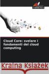 Cloud Core: svelare i fondamenti del cloud computing Asha Sohal 9786207892327 Edizioni Sapienza