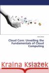 Cloud Core: Unveiling the Fundamentals of Cloud Computing Asha Sohal 9786207810963 LAP Lambert Academic Publishing