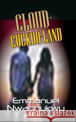 Cloud-Cuckoo-Land Emmanuel Nwachukwu 9781729824528 Createspace Independent Publishing Platform - książka