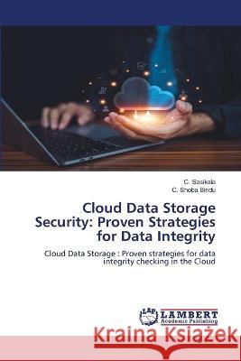 Cloud Data Storage Security: Proven Strategies for Data Integrity C. Sasikala C. Shoba Bindu 9786205633793 LAP Lambert Academic Publishing - książka