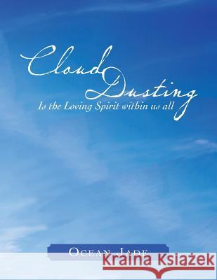 Cloud Dusting: Is the Loving Spirit Within Us All Ocean Jade 9781493103683 Xlibris Corporation - książka