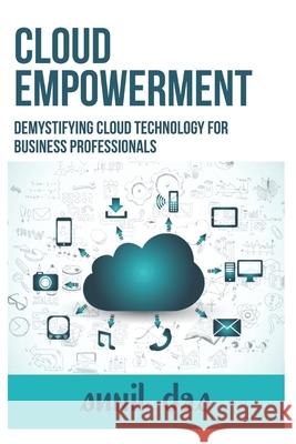 Cloud Empowerment: Demystifying Cloud Technology for Business Professionals Sunil Das 9798860538436 Independently Published - książka