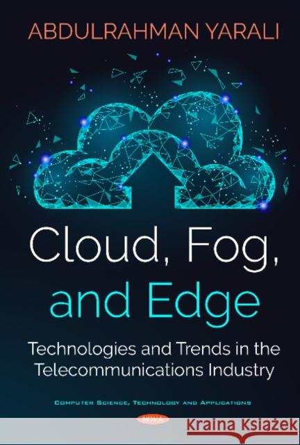 Cloud, Fog, and Edge: Technologies and Trends in Telecommunications Industry Abdulrahman Yarali 9781536144437 Nova Science Publishers Inc - książka