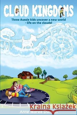 Cloud Kingdoms: Three Aussie Kids Uncover a New World-Life on the Clouds Anne Maree Durnan 9781922828026 Anne Maree Durnan - książka