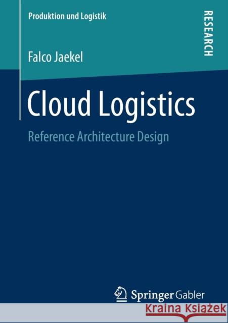 Cloud Logistics: Reference Architecture Design Jaekel, Falco 9783658228361 Springer Gabler - książka