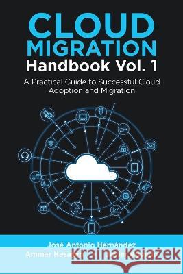 Cloud Migration Handbook Vol. 1: A Practical Guide to Successful Cloud Adoption and Migration Jose Antonio Hernandez Ammar Hasayen Javier Aguado 9781684709212 Lulu Publishing Services - książka