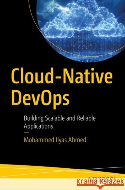 Cloud-Native DevOps: Building Scalable and Reliable Applications Mohammed Ilyas Ahmed 9798868804069 Springer-Verlag Berlin and Heidelberg GmbH &  - książka
