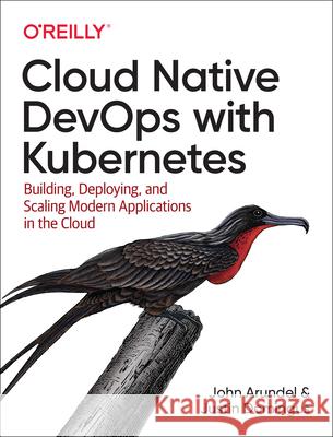 Cloud Native Devops with Kubernetes: Building, Deploying, and Scaling Modern Applications in the Cloud John Arundel Justin Domingus 9781492040767 O'Reilly Media - książka