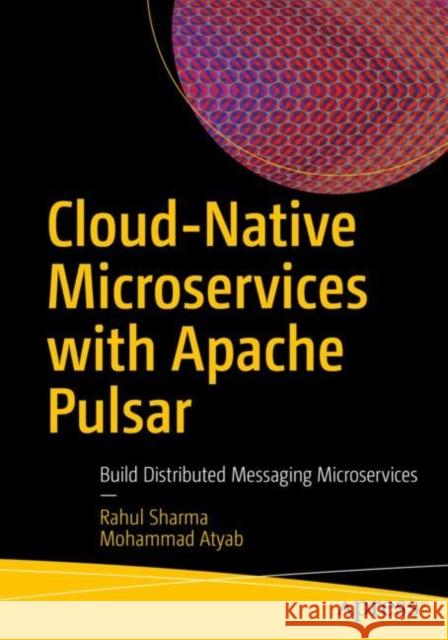 Cloud-Native Microservices with Apache Pulsar: Build Distributed Messaging Microservices Sharma, Rahul 9781484278383 APress - książka