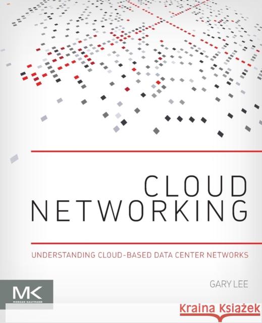 Cloud Networking: Understanding Cloud-Based Data Center Networks Lee, Gary 9780128007280 Morgan Kaufmann - książka