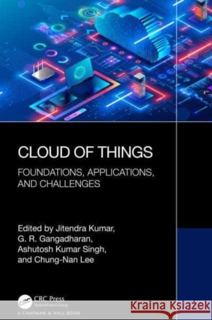 Cloud of Things: Foundations, Applications, and Challenges Jitendra Kumar G. R. Gangadharan Ashutosh Kumar Singh 9781032484419 CRC Press - książka