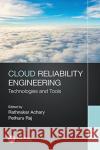 Cloud Reliability Engineering: Technologies and Tools Rathnakar Achary Pethuru Raj 9780367467753 CRC Press