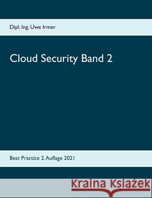 Cloud Security Band 2: Best Practice 2. Auflage 2021 Dipl Ing Uwe Irmer 9783754321072 Books on Demand - książka